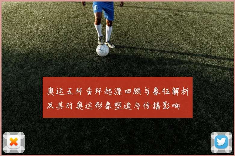 奥运五环黄环起源回顾与象征解析及其对奥运形象塑造与传播影响